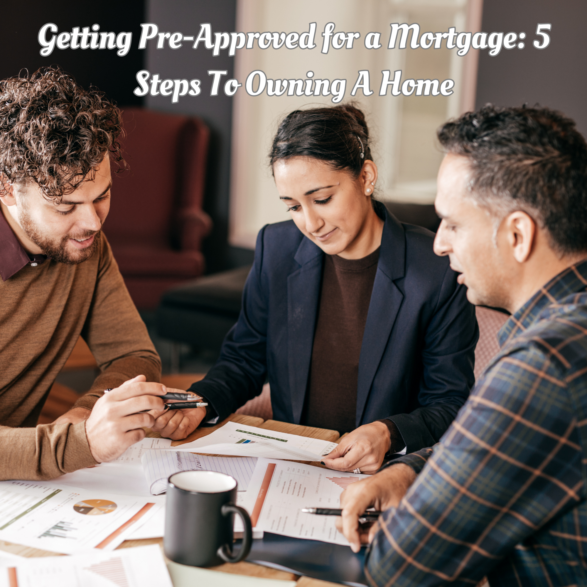 Getting Pre-Approved for a Mortgage: 5 Steps To Owning A Home